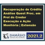 Prática -Recuperação de Crédito, Análise de Questões Processuais a Favor do Credor, Execução e Ação Monitória (DAMÁSIO 2021.2)